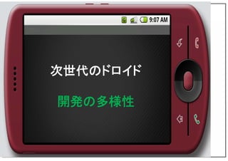 次世代のドロイド
開発の多様性
 