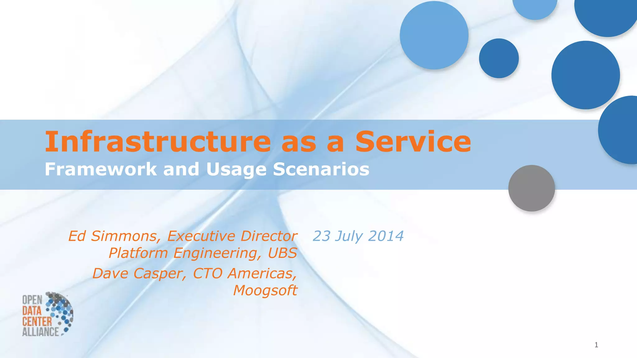 Infrastructure as a Service
Framework and Usage Scenarios
1
Ed Simmons, Executive Director
Platform Engineering, UBS
Dave Casper, CTO Americas,
Moogsoft
23 July 2014