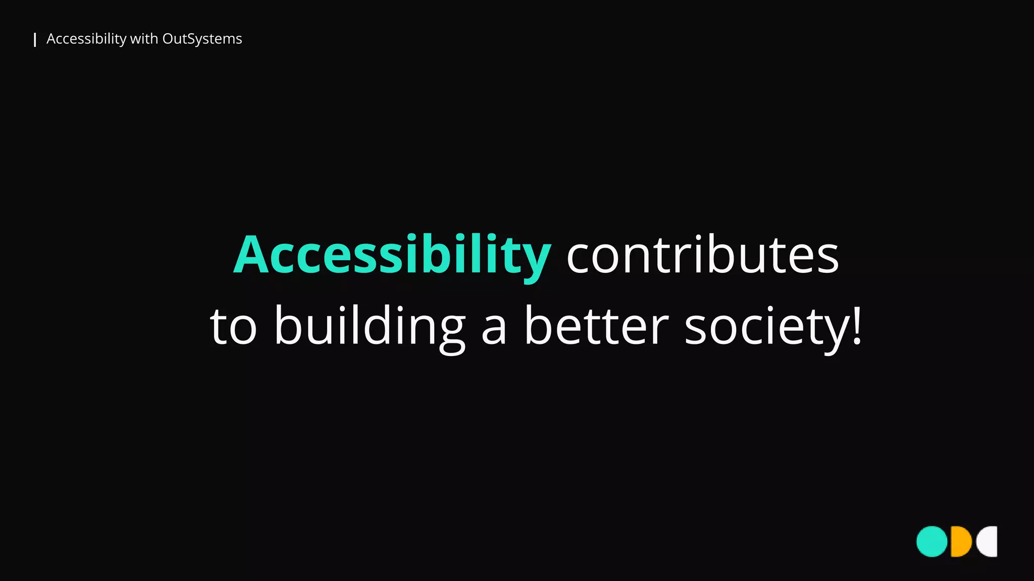 | Accessibility with OutSystems
Accessibility contributes
to building a better society!
 