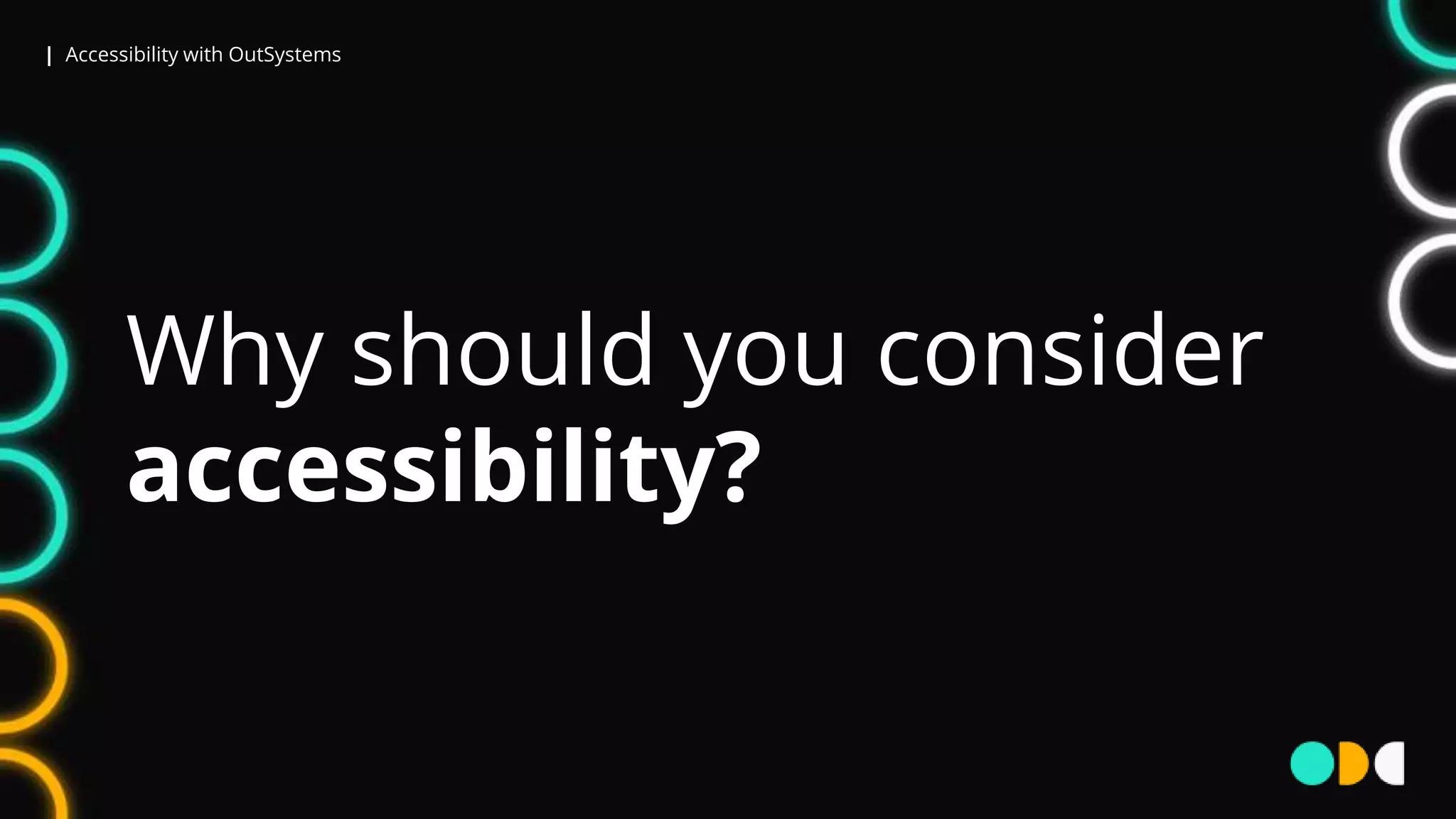 | Accessibility with OutSystems
Why should you consider
accessibility?
 