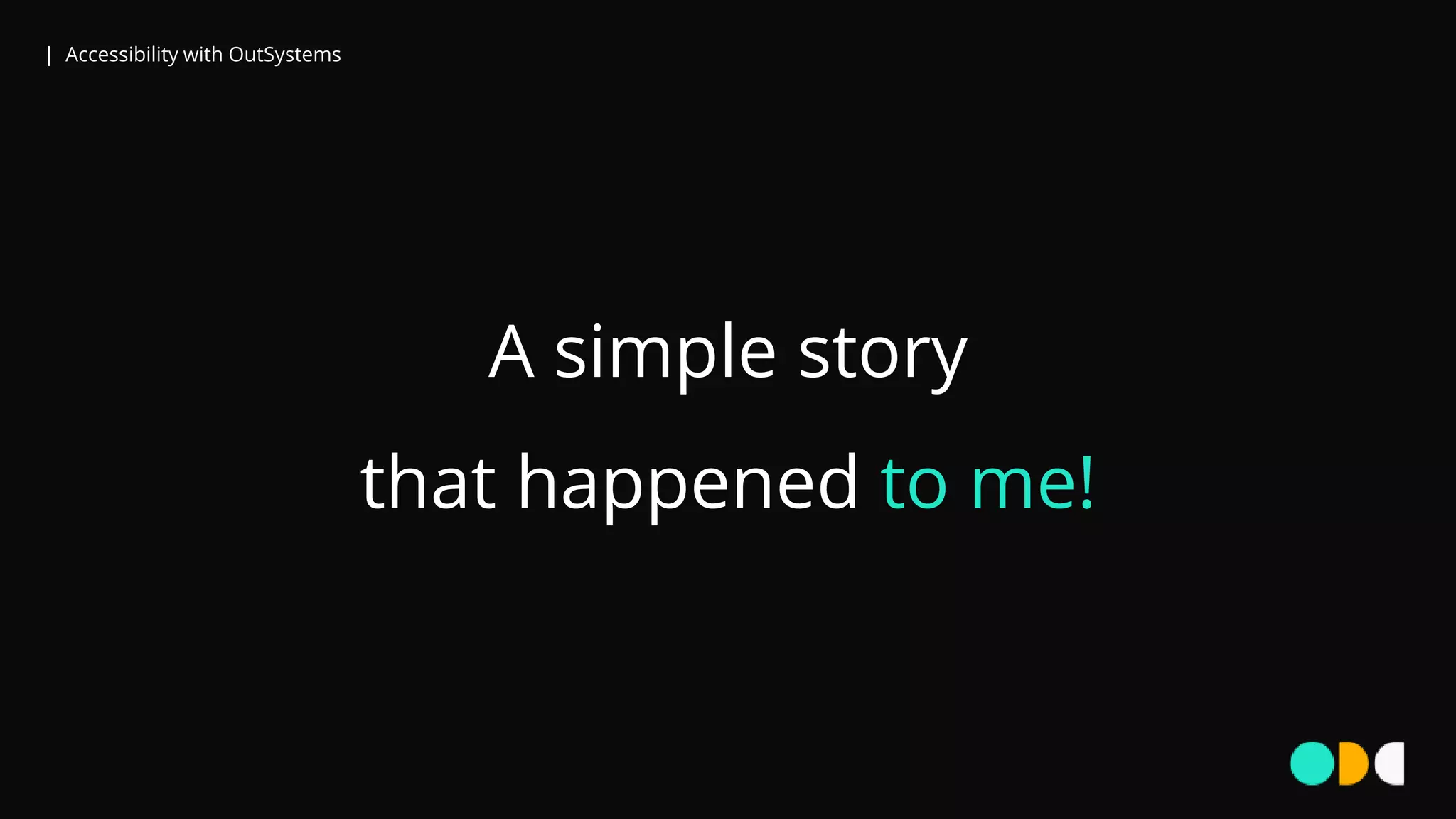 | Accessibility with OutSystems
A simple story
that happened to me!
 