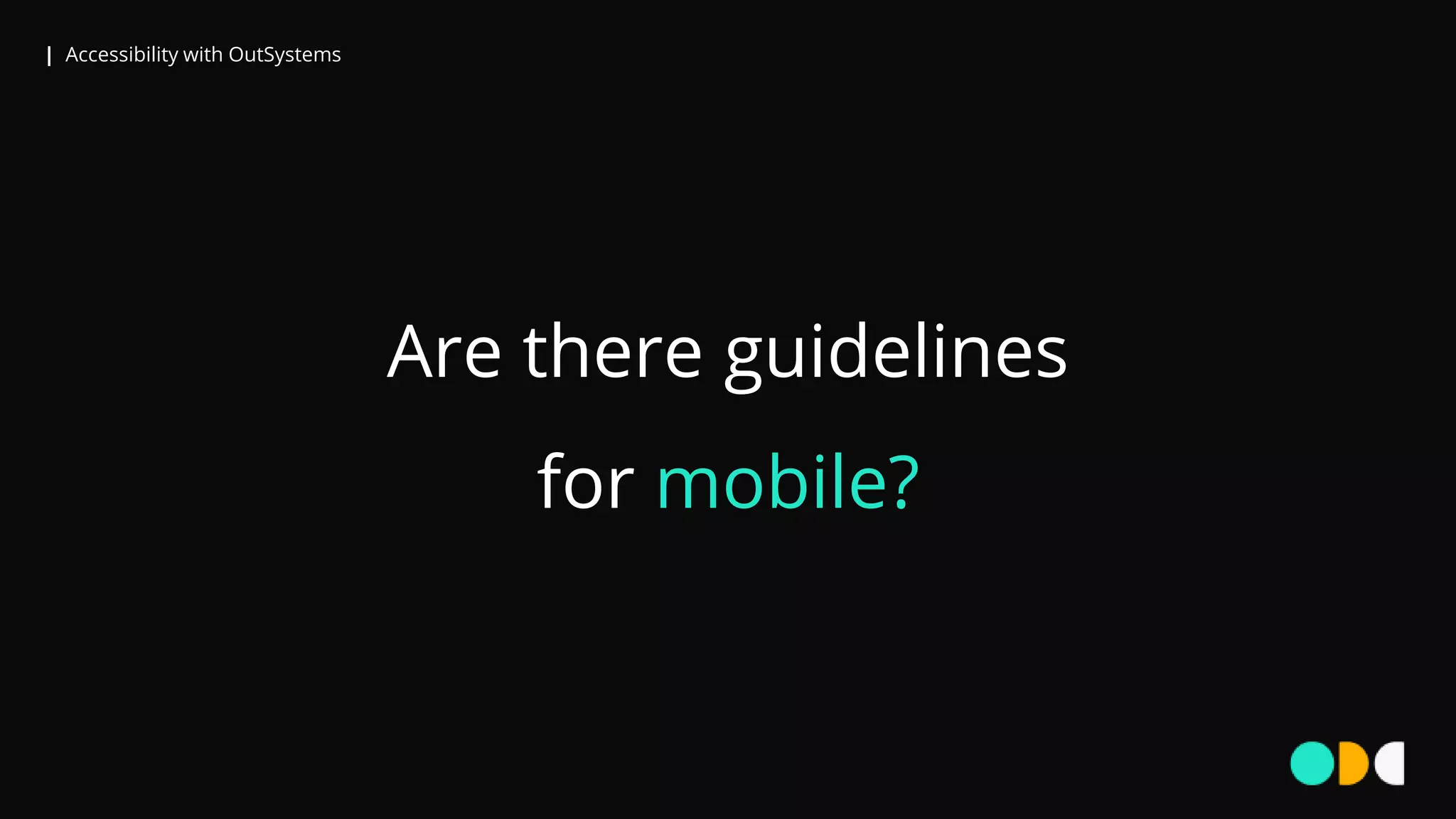| Accessibility with OutSystems
Are there guidelines
for mobile?
 