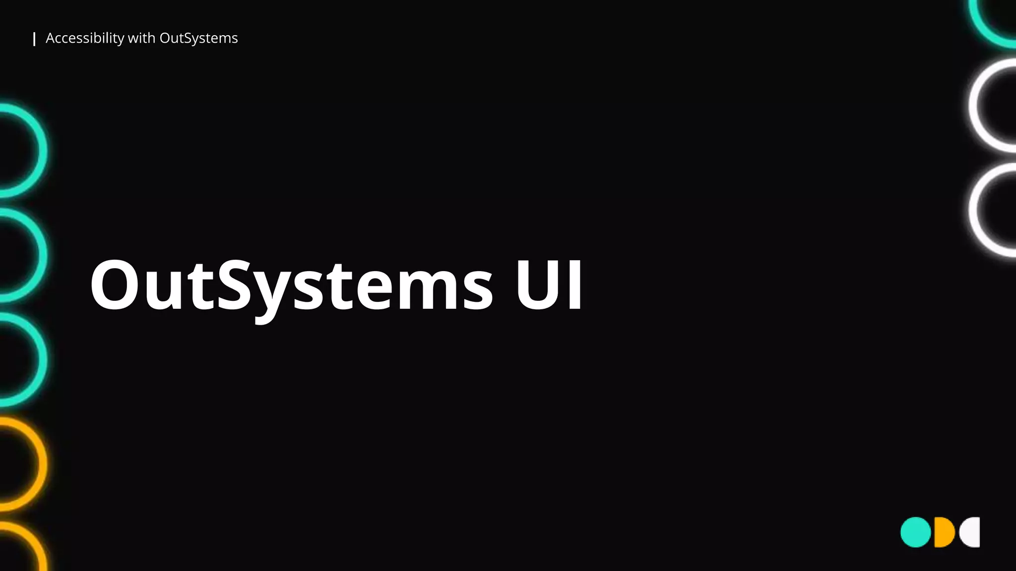 | Accessibility with OutSystems
OutSystems UI
 