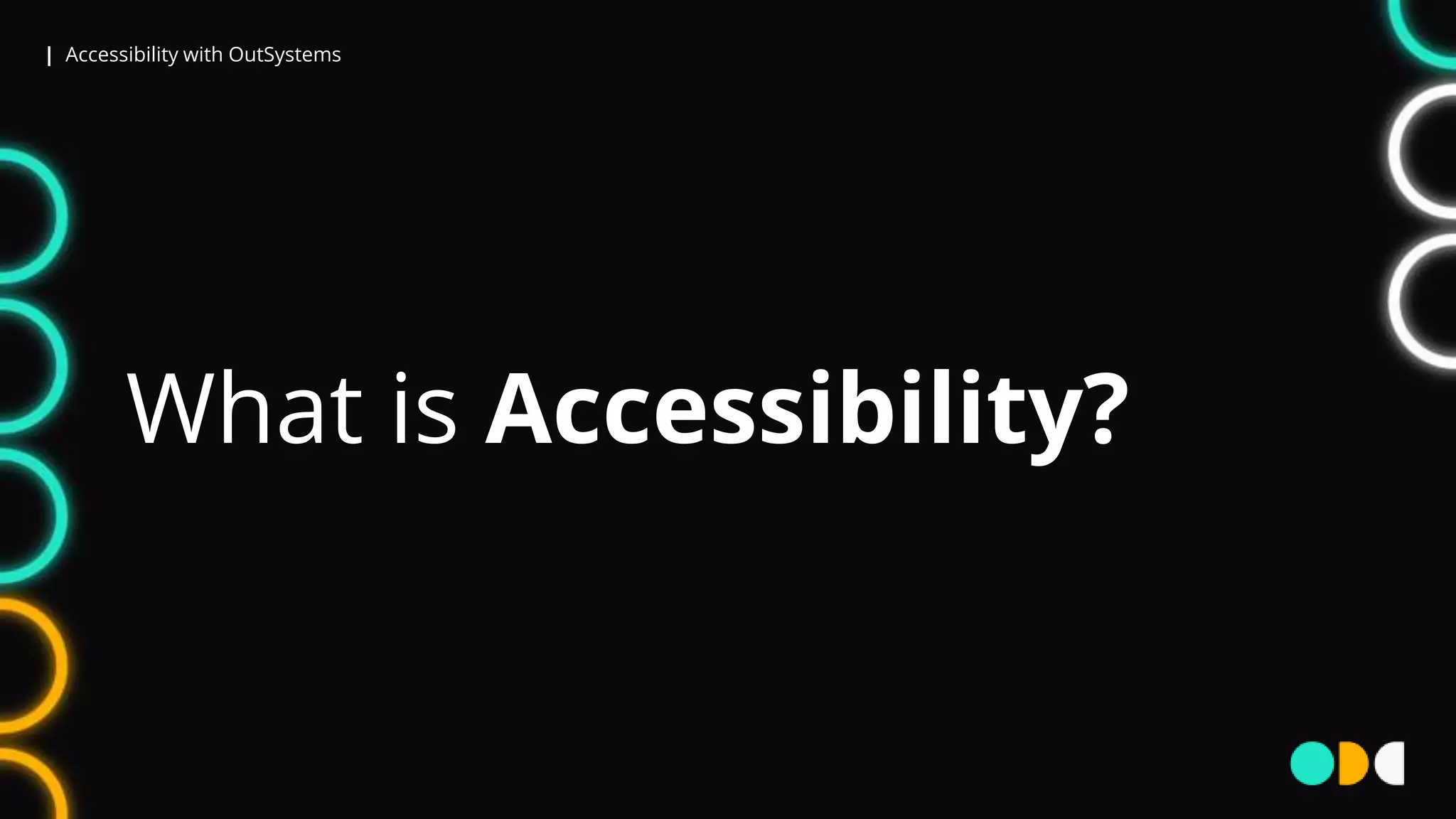 | Accessibility with OutSystems
What is Accessibility?
 