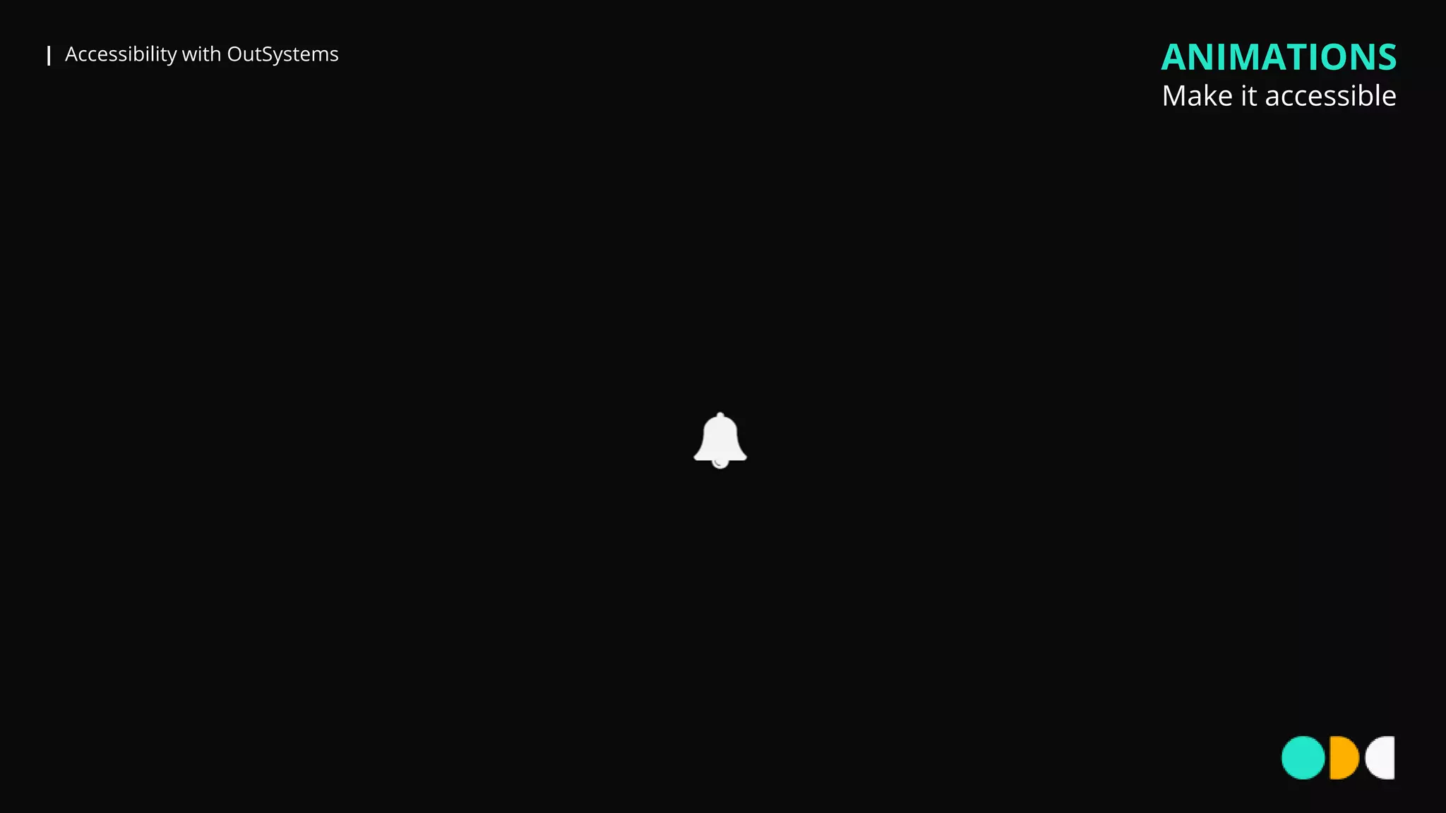 | Accessibility with OutSystems ANIMATIONS
Make it accessible
 