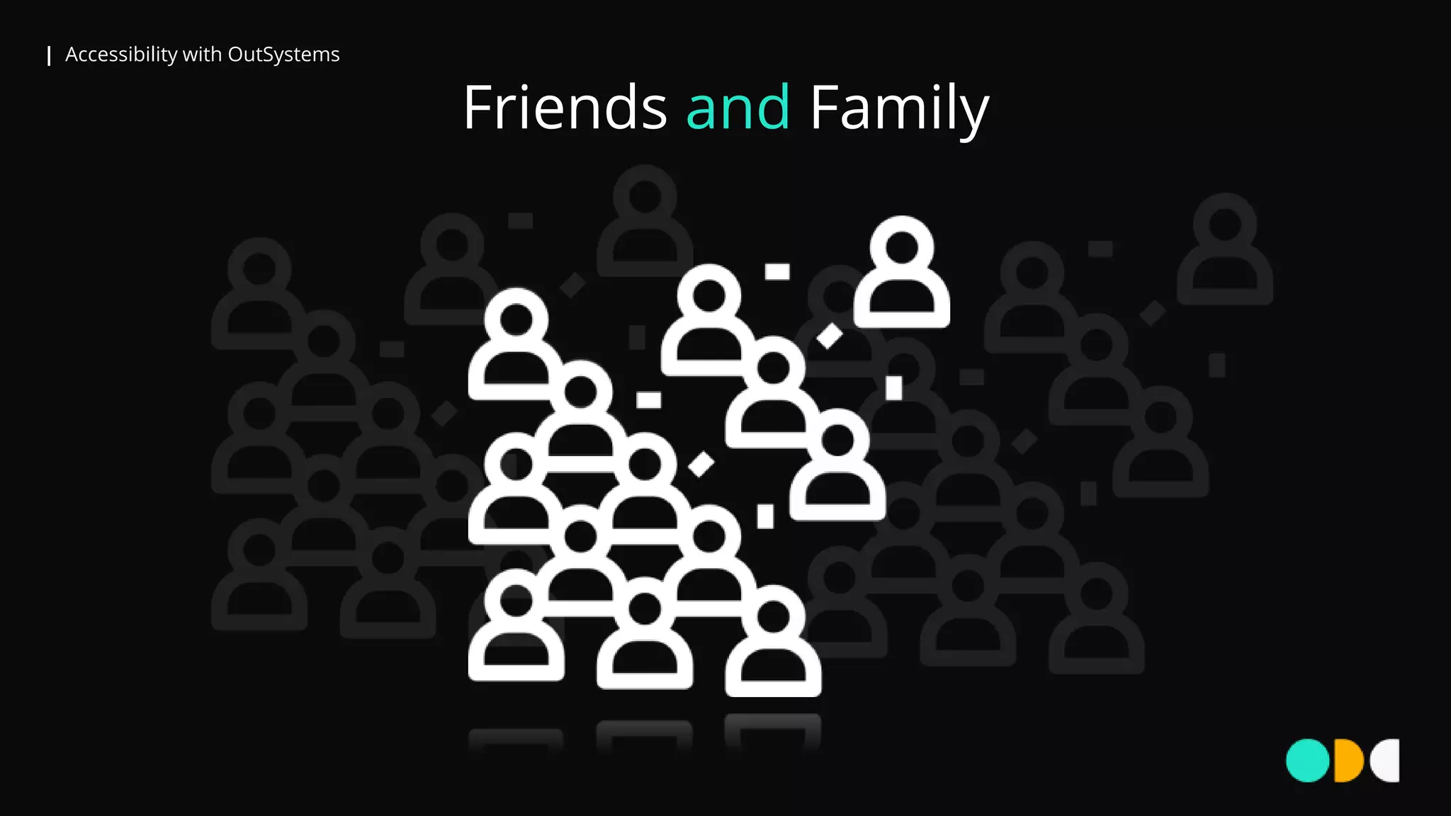 | Accessibility with OutSystems
Friends and Family
 