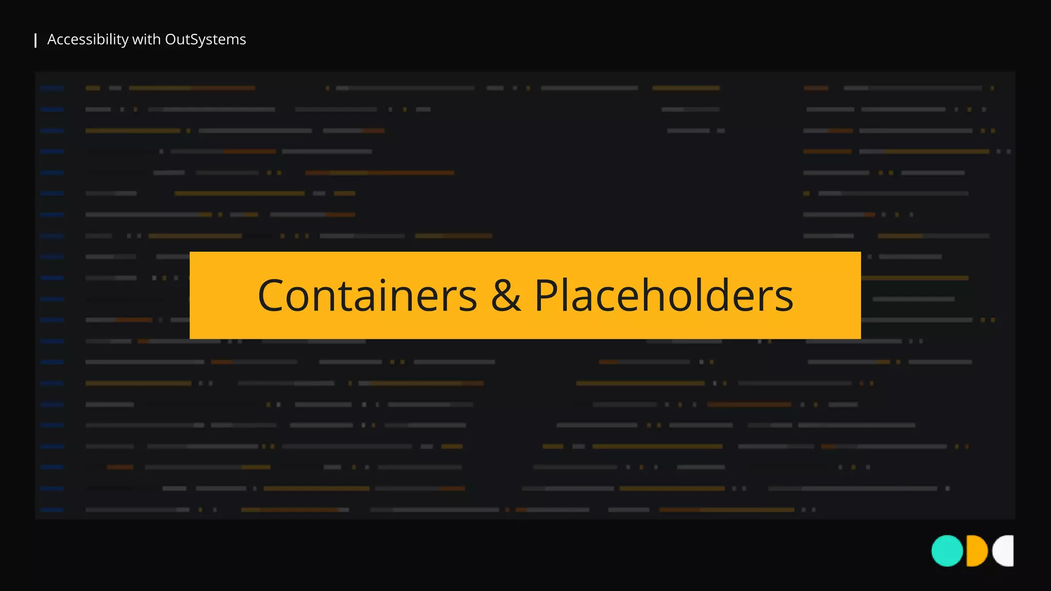 | Accessibility with OutSystems
Containers & Placeholders
 