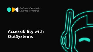 Accessibility with
OutSystems
 