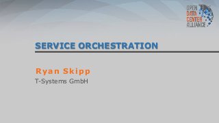 SERVICE ORCHESTRATION
Ryan Skipp
T-Systems GmbH
 