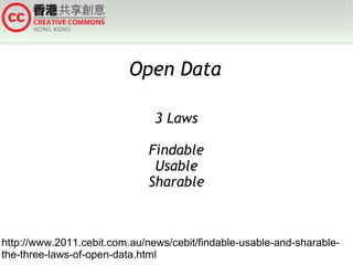 Open Data
3 Laws
Findable
Usable
Sharable

http://www.2011.cebit.com.au/news/cebit/findable-usable-and-sharablethe-three-laws-of-open-data.html

 