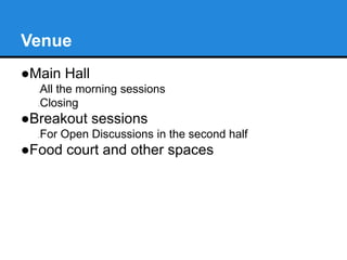 Venue
●Main Hall
oAll the morning sessions
oClosing
●Breakout sessions
oFor Open Discussions in the second half
●Food court and other spaces
 