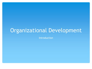 Organizational Development
Introduction
 