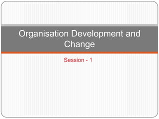 Organisation Development and
           Change
          Session - 1
 