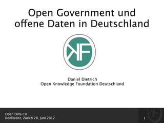 Open Government und
     offene Daten in Deutschland




                                 Daniel Dietrich
                      Open Knowledge Foundation Deutschland




Open Data CH
Konferenz, Zürich 28. Juni 2012                               1
 