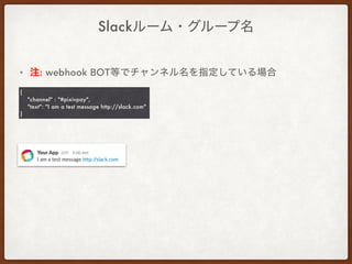 Slack
• : webhook BOT
{
"channel" : "#pixivpay",
"text": "I am a test message http://slack.com"
}
 