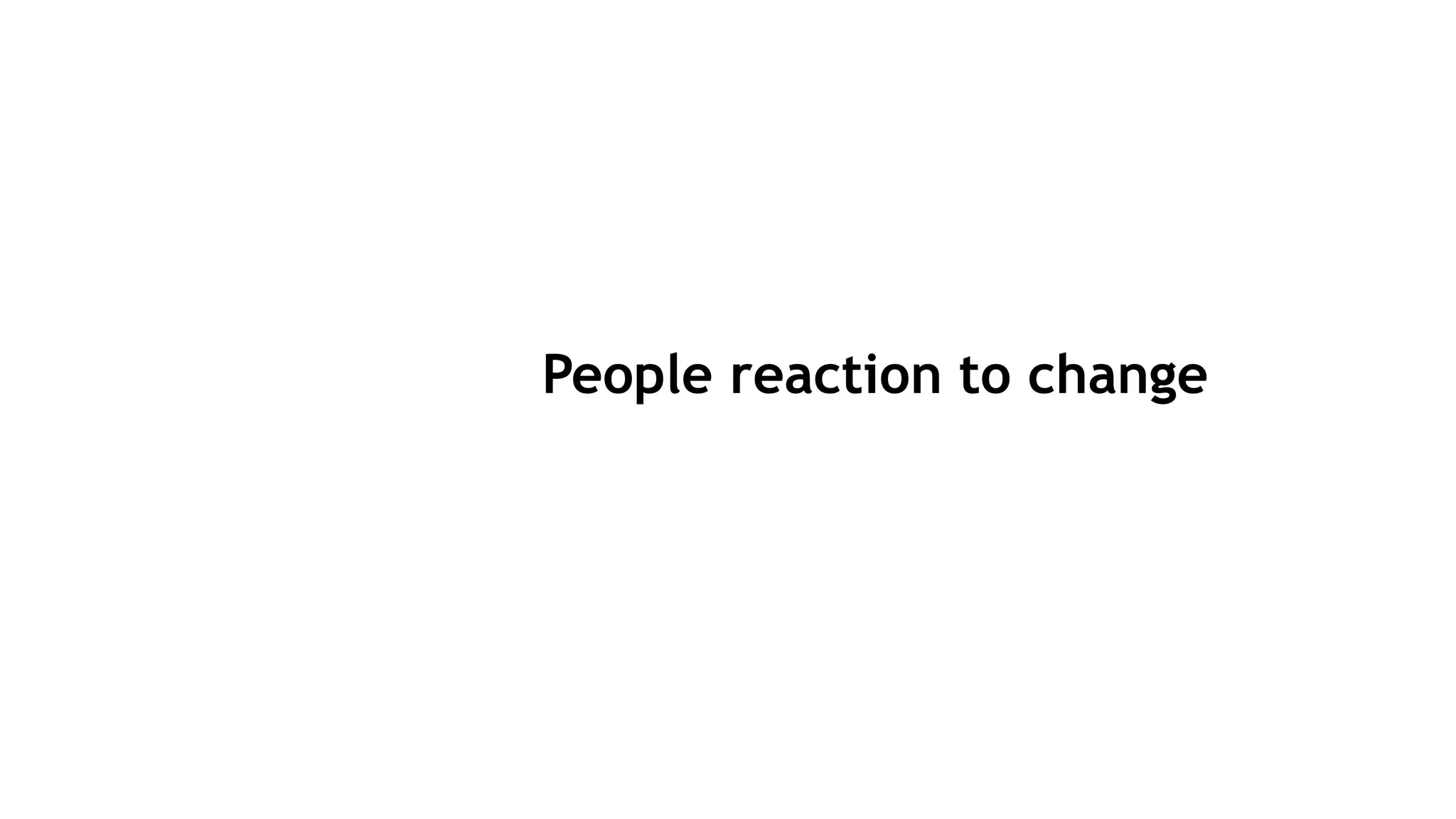 People reaction to change
 
