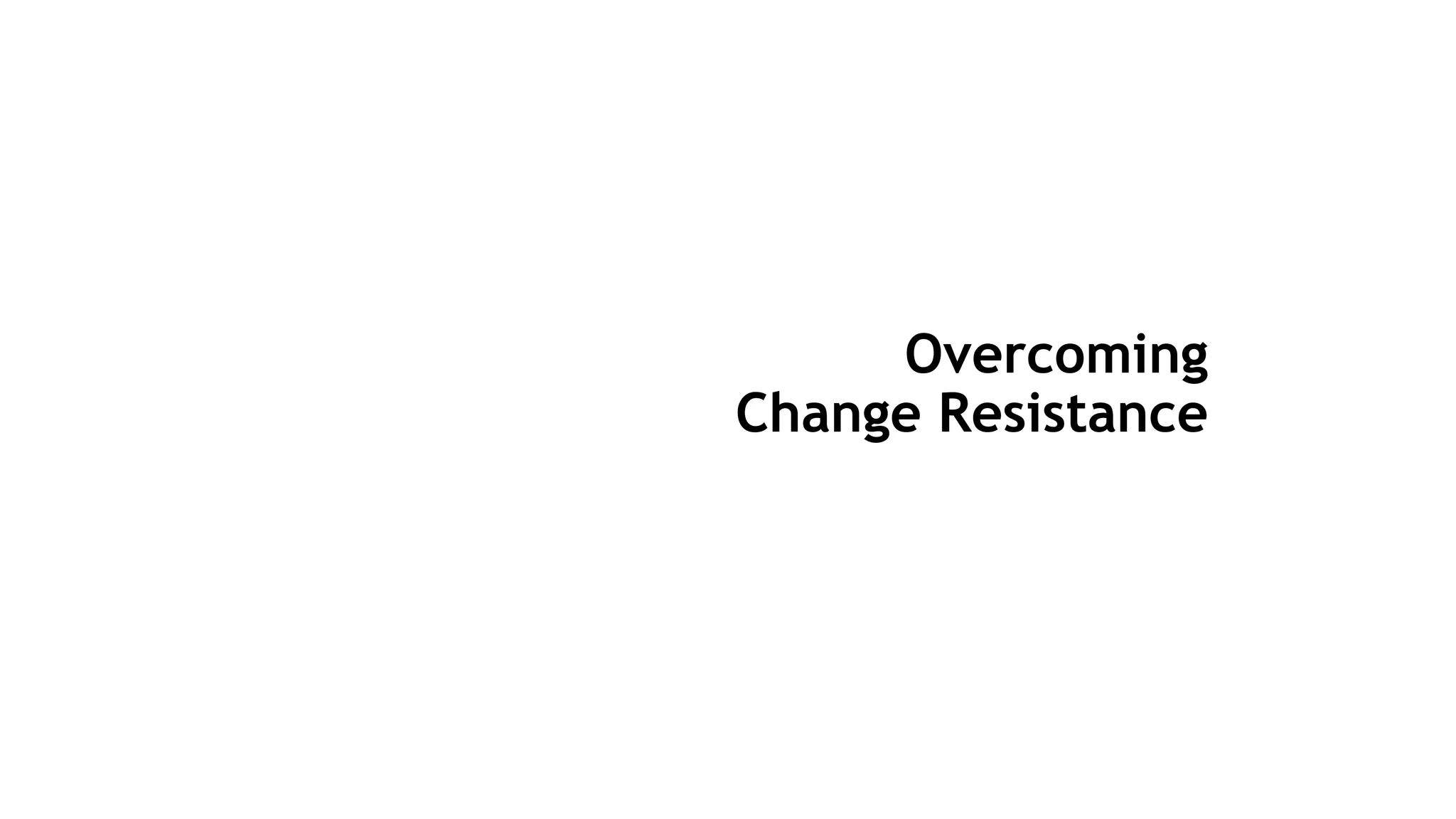 Overcoming
Change Resistance
 