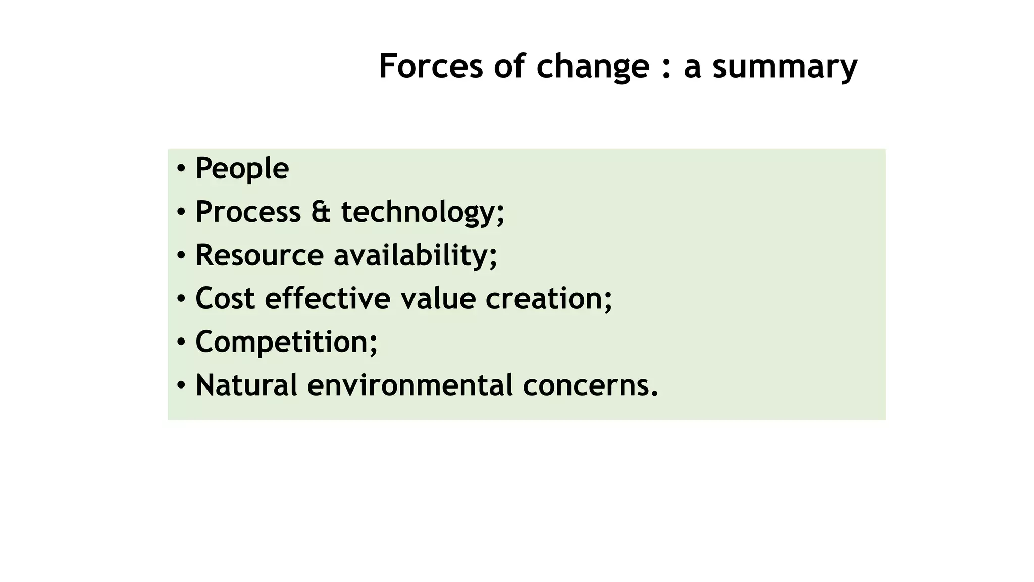 Forces of change : a summary
• People
• Process & technology;
• Resource availability;
• Cost effective value creation;
• Competition;
• Natural environmental concerns.
 
