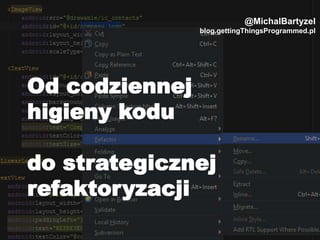 Od codziennej
higieny kodu
do strategicznej
refaktoryzacji
@MichalBartyzel
blog.gettingThingsProgrammed.pl
 
