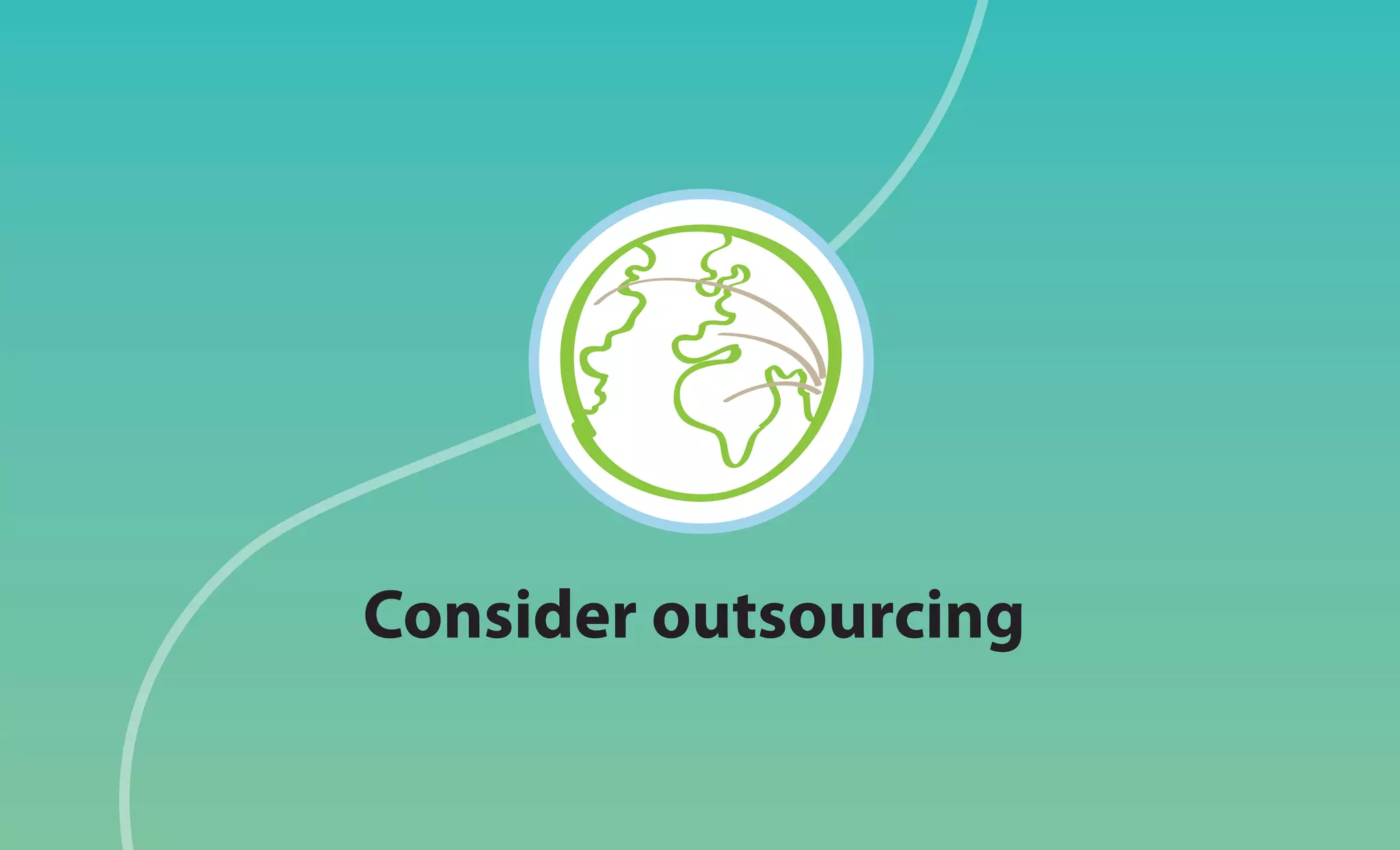 Consider outsourcing
 
