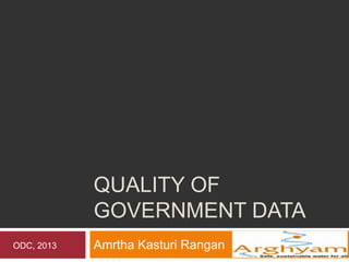 QUALITY OF
            GOVERNMENT DATA
ODC, 2013   Amrtha Kasturi Rangan
 