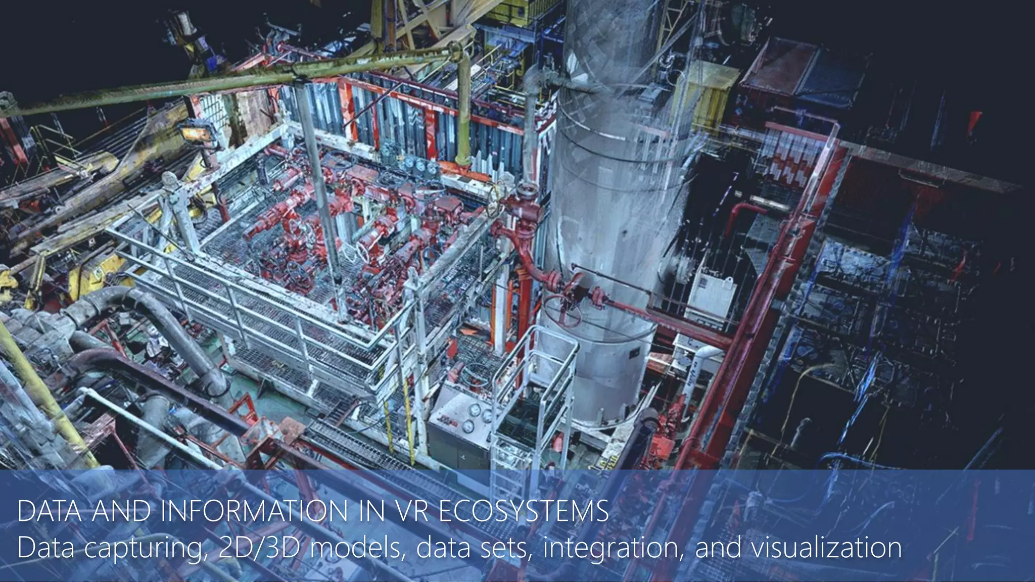 DATA AND INFORMATION IN VR ECOSYSTEMS
Data capturing, 2D/3D models, data sets, integration, and visualization
 