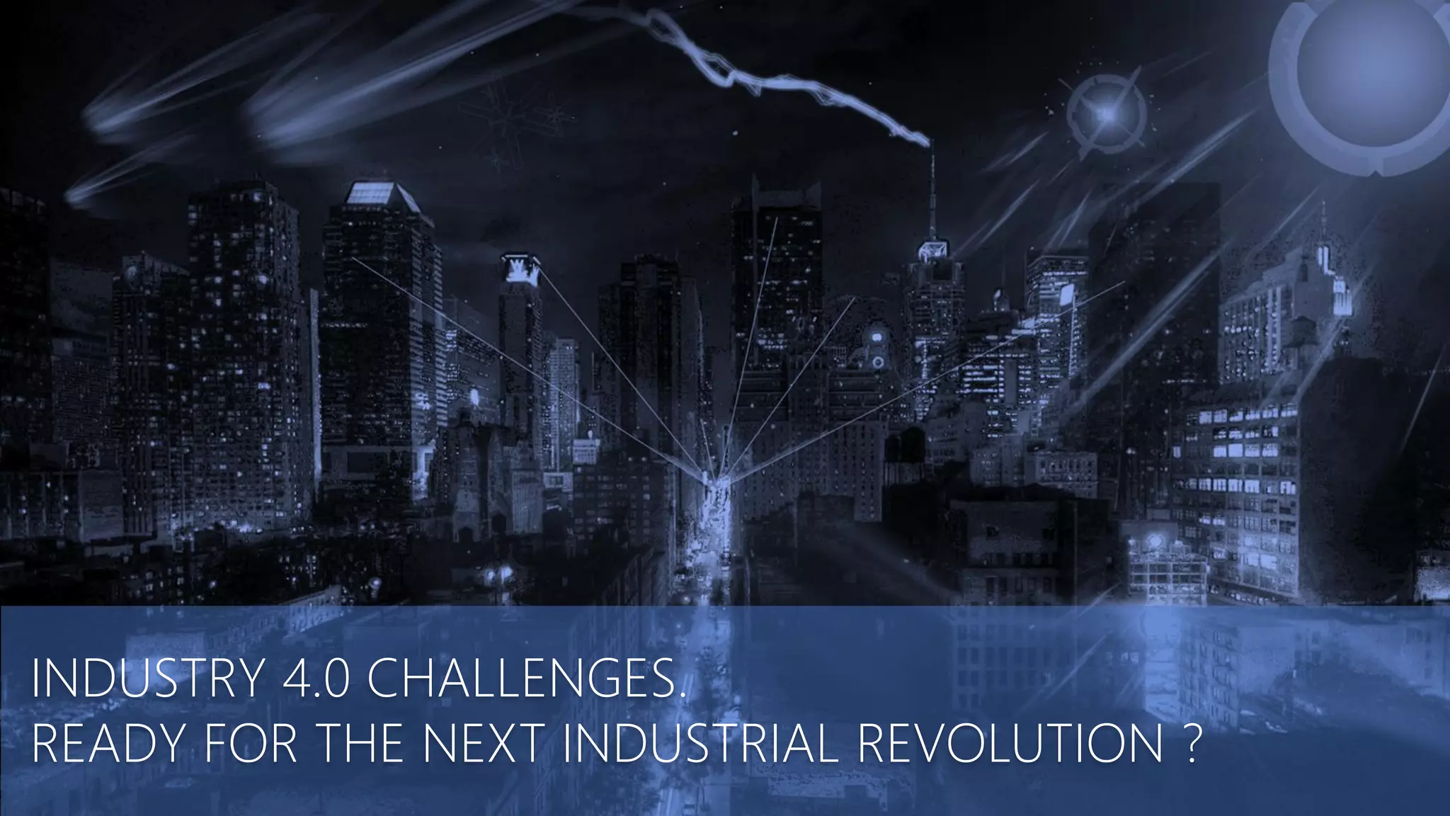 INDUSTRY 4.0 CHALLENGES.
READY FOR THE NEXT INDUSTRIAL REVOLUTION ?
 