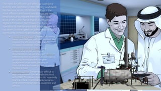 The need for efficient and effective workforce
training and operation in the industry worldwide
has become acute. VR/AR technology is the
most efficient and fastest way to educate new
employees and prepare them for their daily
work. In the other hand, thanks to VR/AR and
digital information, technicians can focus in
operation & maintenance task enables them to
cut down on time spent on administrative tasks,
significantly increasing productivity.
 Reducing Training cost. Experiential training
based on VRAR give real-time feedback and
improve the efficiency of skills transfer,
increased knowledge retention.
 Reducing delays & mistakes. Using
collaborative VR/AR and digital
documentation, we can integrate “allinone”.
Minimizing time to action in decisión taking
providing technicians the complete
background on an asset, detailing all
historical data and repairs to quickly perform
the task in hand.
 Improving Safety. Dangerous or difficult to
replicate scenarios can be safely simulated
with VRAR. This allows monitors to repeatedly
practice critical or unpredictable scenarios
while preventing damage to equipment and
persons.
 