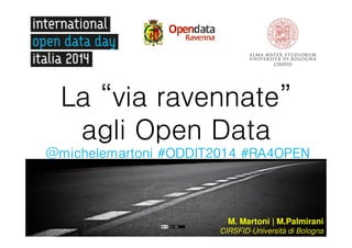 ravennate”
La “via ravennate”
agli Open Data
@michelemartoni #ODDIT2014 #RA4OPEN

M. Martoni | M.Palmirani
CIRSFID-Università di Bologna

 