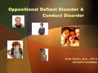 Oppositional Defiant Disorder & Conduct Disorder Scott Peters, M.A., LPC-S Doctoral Candidate 