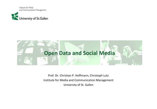 Open Data and Social Media
Prof. Dr. Christian P. Hoffmann, Christoph Lutz
Institute for Media and Communication Management
University of St. Gallen
 