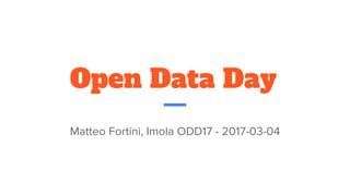 Open Data Day
Matteo Fortini, Imola ODD17 - 2017-03-04
 