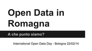 Open Data in
Romagna
A che punto siamo?
International Open Data Day - Bologna 22/02/14

 