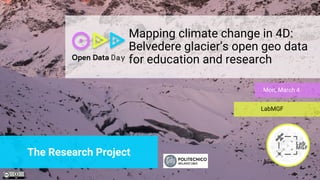Mapping climate change in 4D:
Belvedere glacier’s open geo data
for education and research
Mon, March 4
LabMGF
The Research Project
 