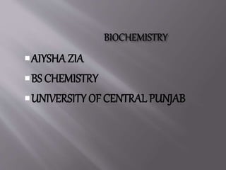 AIYSHA ZIA
BS CHEMISTRY
UNIVERSITY OF CENTRAL PUNJAB
 