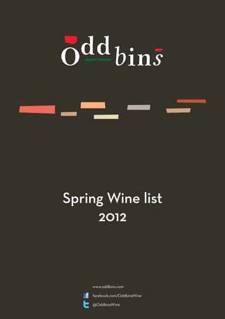 Spring Wine list
     2012



    www.oddbins.com

    facebook.com/OddbinsWine

    @OddbinsWine
 