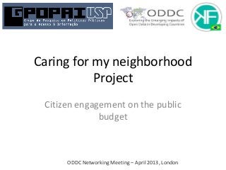 ODDC Networking Meeting – April 2013, London
Caring for my neighborhood
Project
Citizen engagement on the public
budget
 