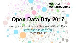 Open Data Day 2017
ideograma & Iniciativa Barcelona Open Data
http://opendataday.cat
[04/03/2017]
#ODDCAT
#OPENDATADAY
 