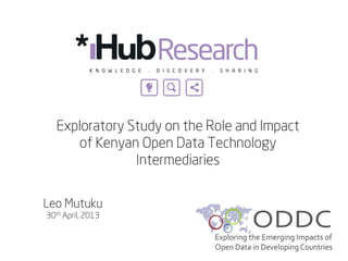 Exploratory Study on the Role and Impact
of Kenyan Open Data Technology
Intermediaries
	

Leo Mutuku
30th April, 2013
 