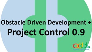 Obstacle Driven Development +
Project Control 0.9
 