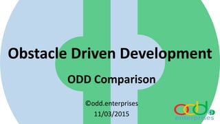 Obstacle Driven Development
ODD Comparison
©odd.enterprises
11/03/2015
 