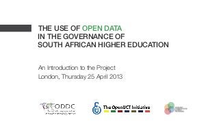 The use of open data
in the governance of
South African higher education
An Introduction to the Project
London, Thursday 25 April 2013
 