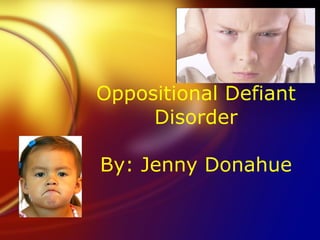 Oppositional Defiant Disorder By: Jenny Donahue 