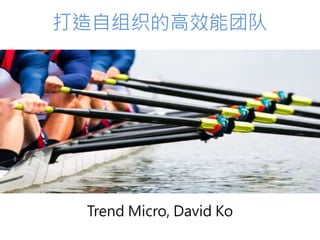 打造自组织的高效能团队
Trend Micro, David Ko
 
