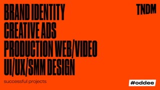 BRANDIDENTITY
CREATIVEADS
PRODUCTIONWEB/VIDEO
UI/UX/SMMDESIGN
successful projects
 