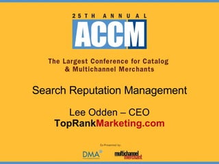 Search Reputation Management Lee Odden – CEO TopRank Marketing.com 