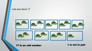 Lets see about 17
17 is an odd number 1 is not in pair