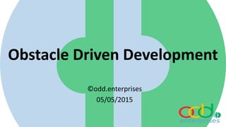 Obstacle Driven Development
©odd.enterprises
05/05/2015
 