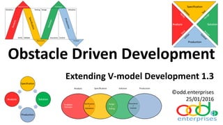 Obstacle Driven Development
Extending V-model Development 1.3
©odd.enterprises
01/02/2016
 