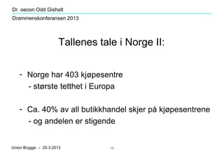 Dr. oecon Odd Gisholt
Drammenskonferansen 2013



                      Tallenes tale i Norge II:


   - Norge har 403 kjø...